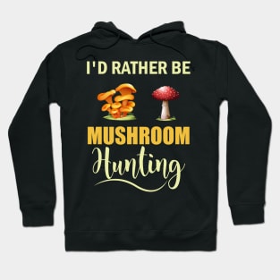 I d Rather Be Mushroom Hunting Hoodie